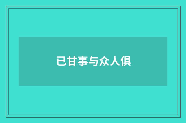 已甘事与众人俱