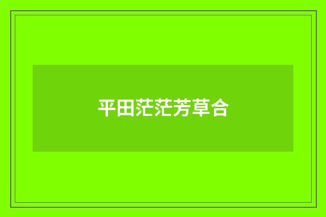 平田茫茫芳草合