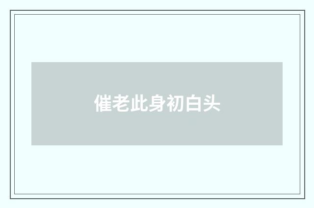 催老此身初白头