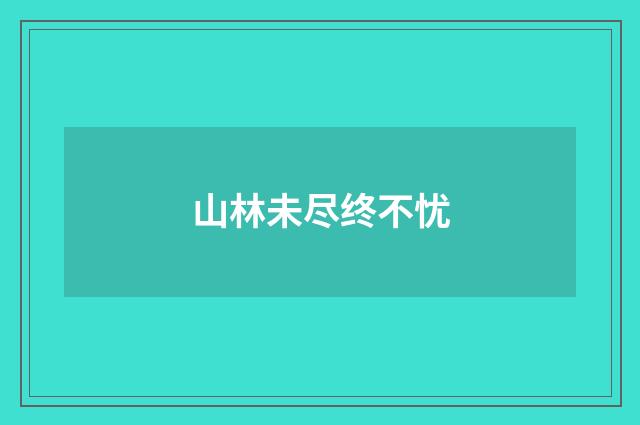 山林未尽终不忧