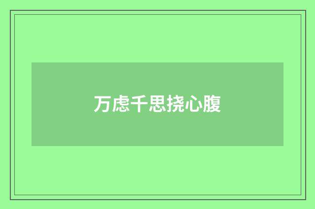 万虑千思挠心腹