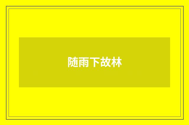 随雨下故林