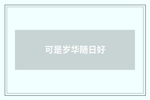 可是岁华随日好