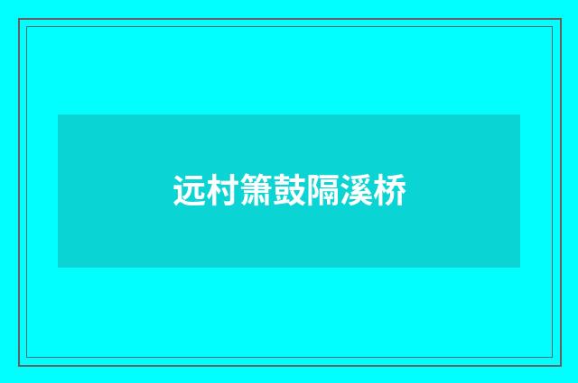 远村箫鼓隔溪桥