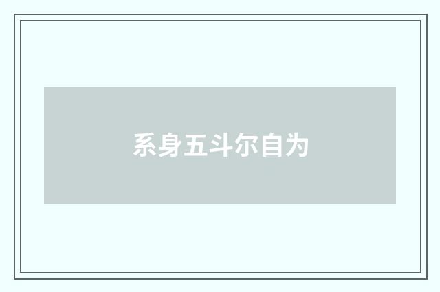 系身五斗尔自为