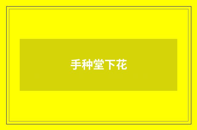 手种堂下花