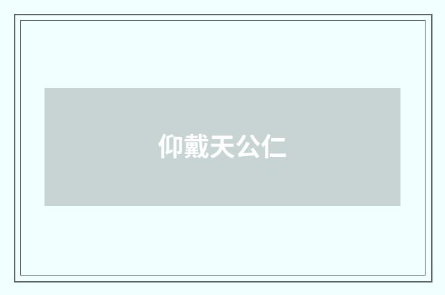 仰戴天公仁