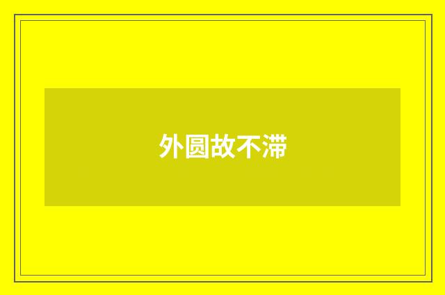 外圆故不滞