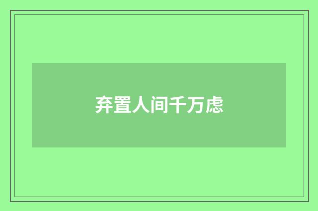 弃置人间千万虑