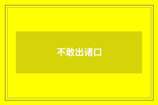 不敢出诸口