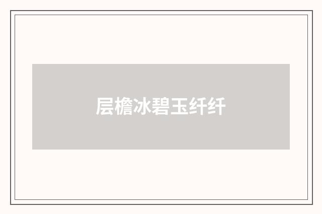 层檐冰碧玉纤纤