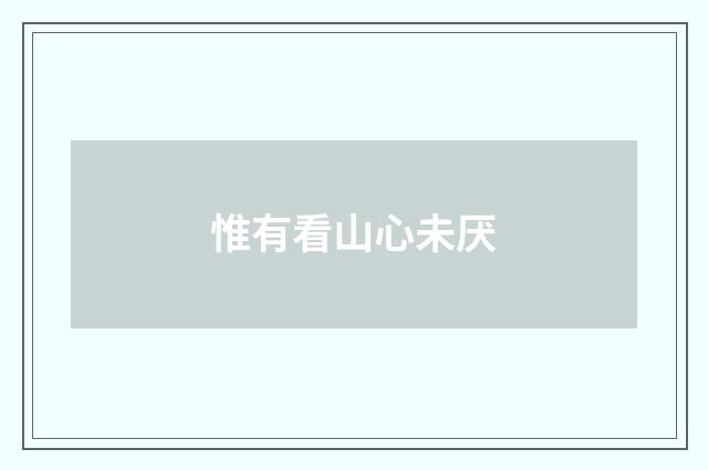 惟有看山心未厌