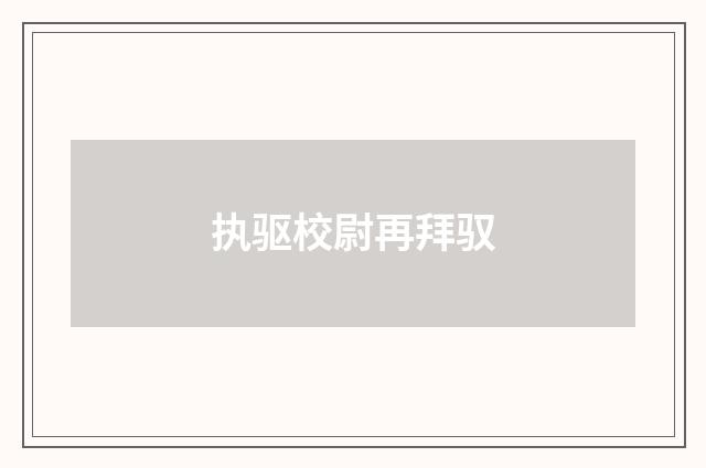 执驱校尉再拜驭