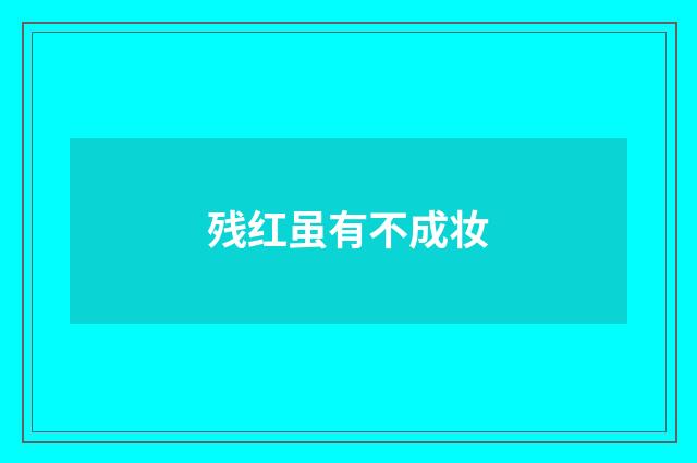 残红虽有不成妆