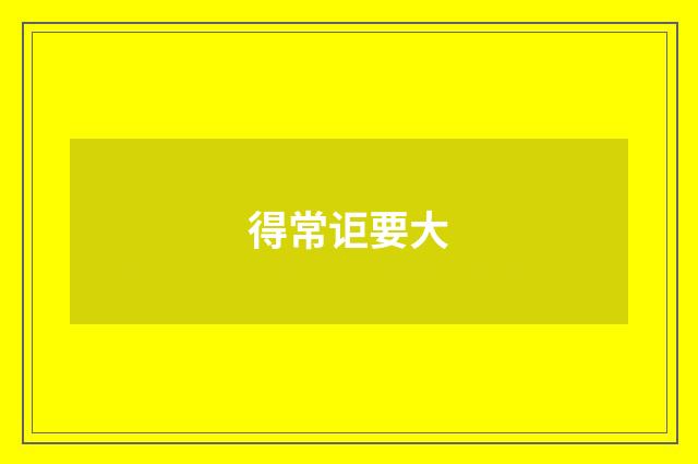 得常讵要大