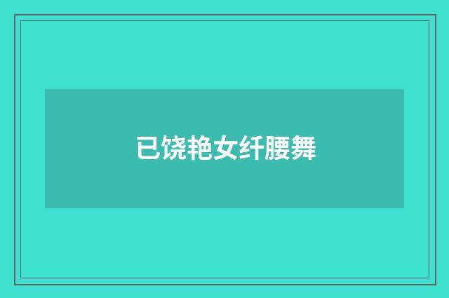 已饶艳女纤腰舞