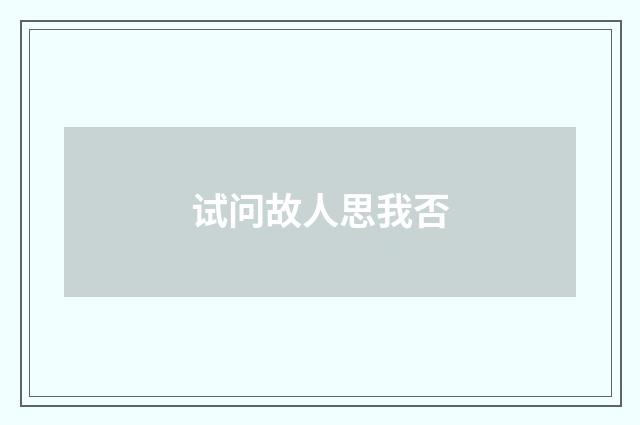 试问故人思我否