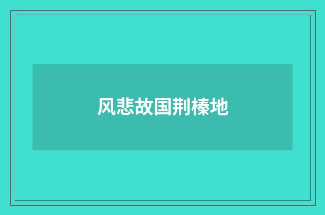 风悲故国荆榛地