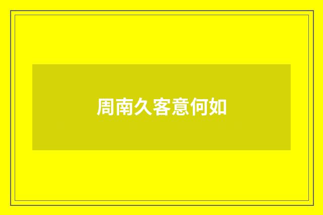 周南久客意何如