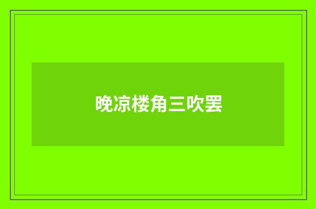 晚凉楼角三吹罢