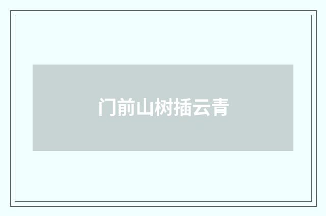 门前山树插云青