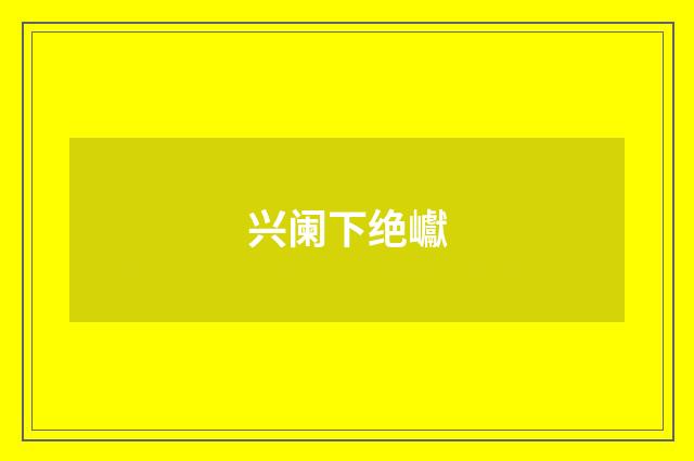 兴阑下绝巘