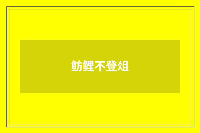 鲂鲤不登俎