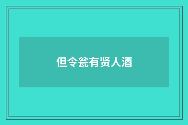 但令瓮有贤人酒