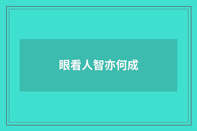 眼看人智亦何成