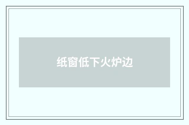 纸窗低下火炉边
