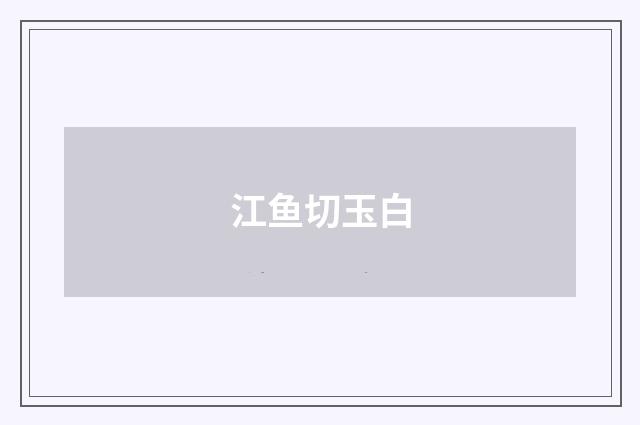 江鱼切玉白