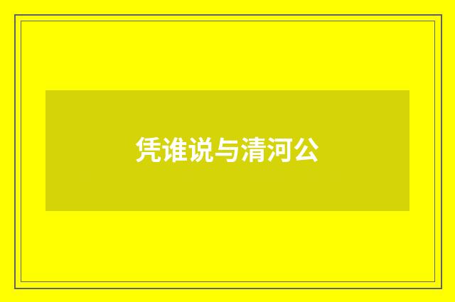 凭谁说与清河公