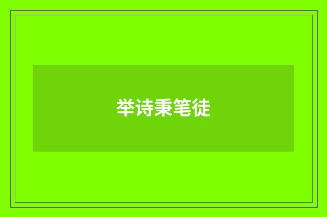 举诗秉笔徒