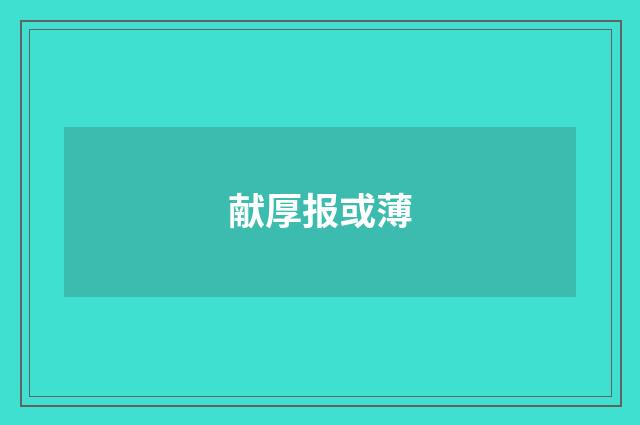 献厚报或薄