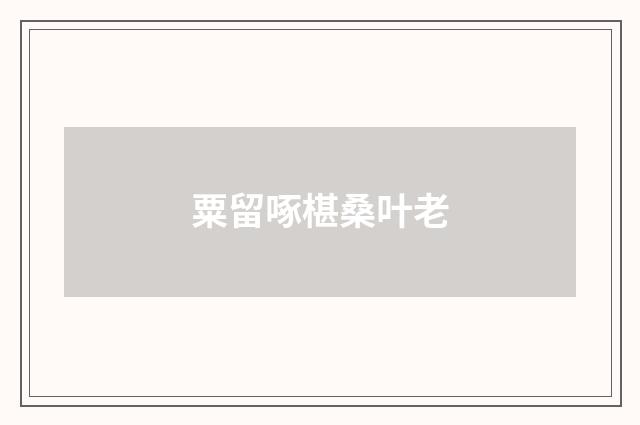 粟留啄椹桑叶老