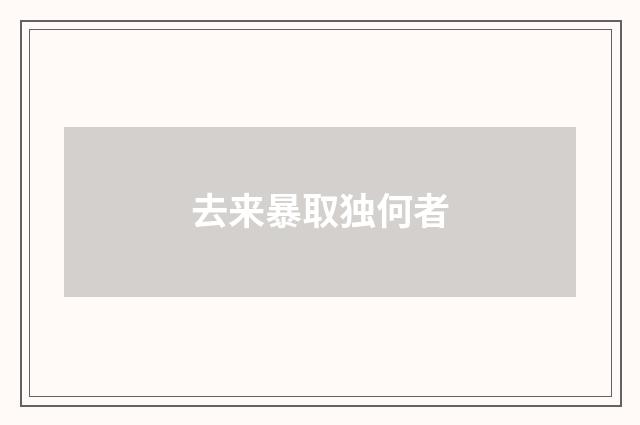 去来暴取独何者