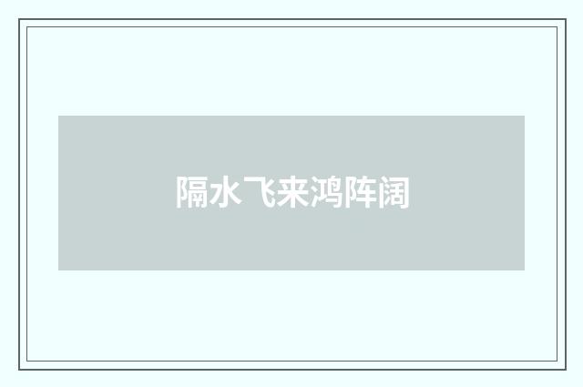 隔水飞来鸿阵阔