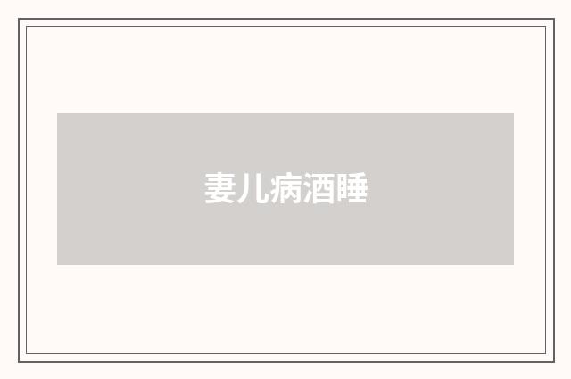 妻儿病酒睡