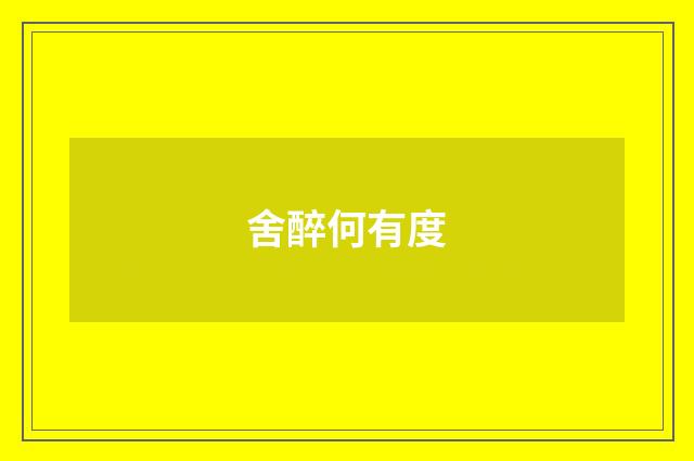舍醉何有度