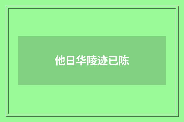 他日华陵迹已陈