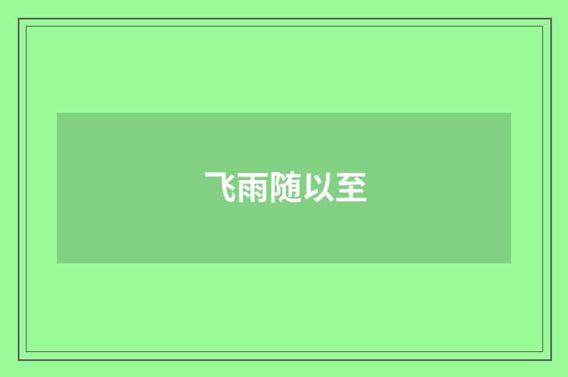 飞雨随以至