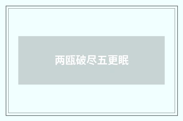 两瓯破尽五更眠