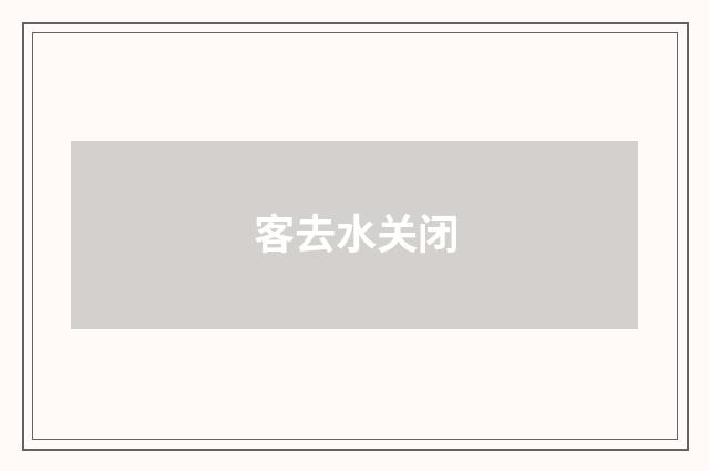 客去水关闭