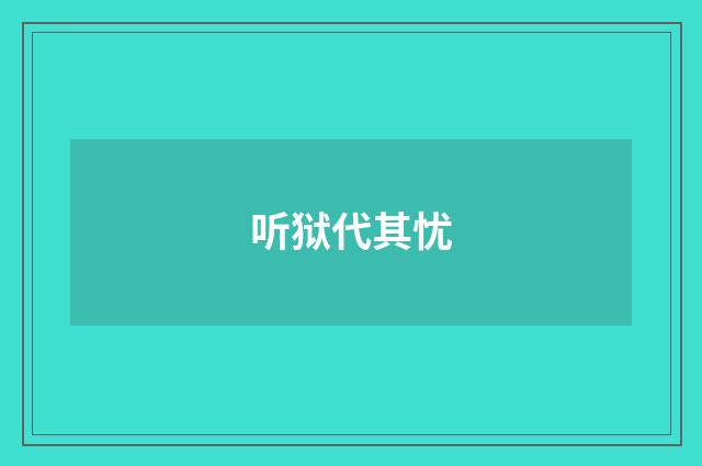 听狱代其忧