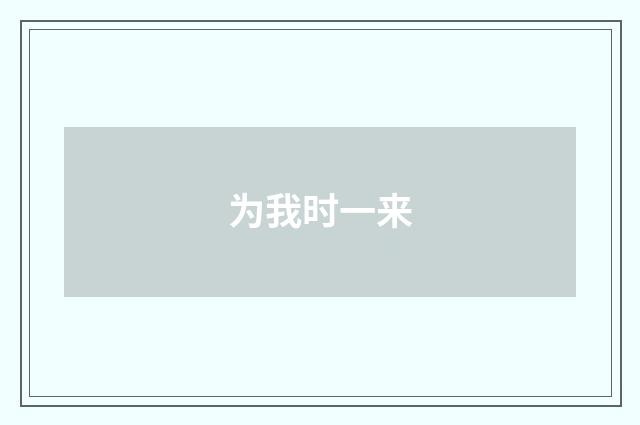 为我时一来