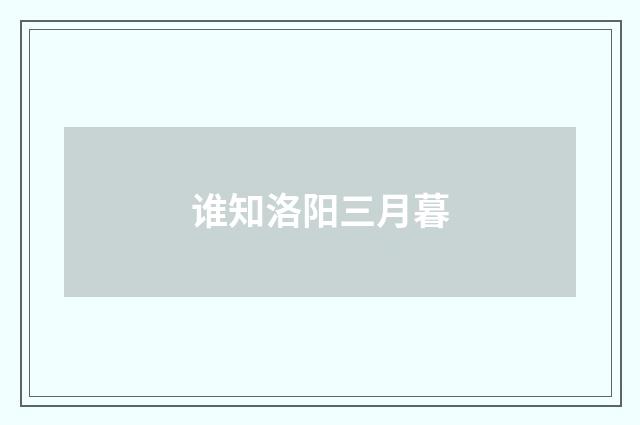 谁知洛阳三月暮
