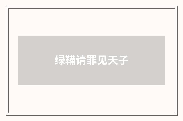 绿鞴请罪见天子