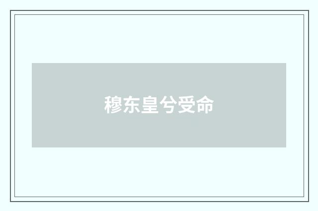 穆东皇兮受命