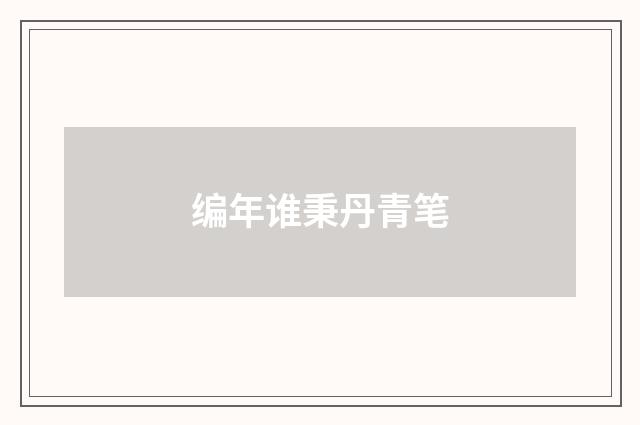 编年谁秉丹青笔