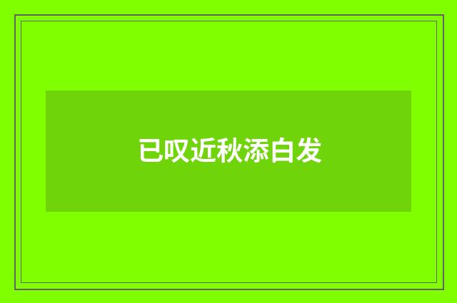 已叹近秋添白发